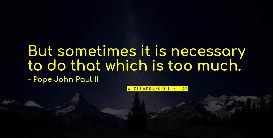 Inspirational Cancer Quotes By Pope John Paul II: But sometimes it is necessary to do that