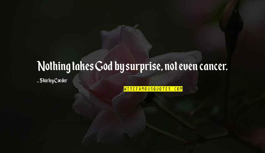 Inspirational Cancer Quotes By Shirley Corder: Nothing takes God by surprise, not even cancer.