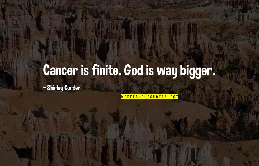 Inspirational Cancer Quotes By Shirley Corder: Cancer is finite. God is way bigger.