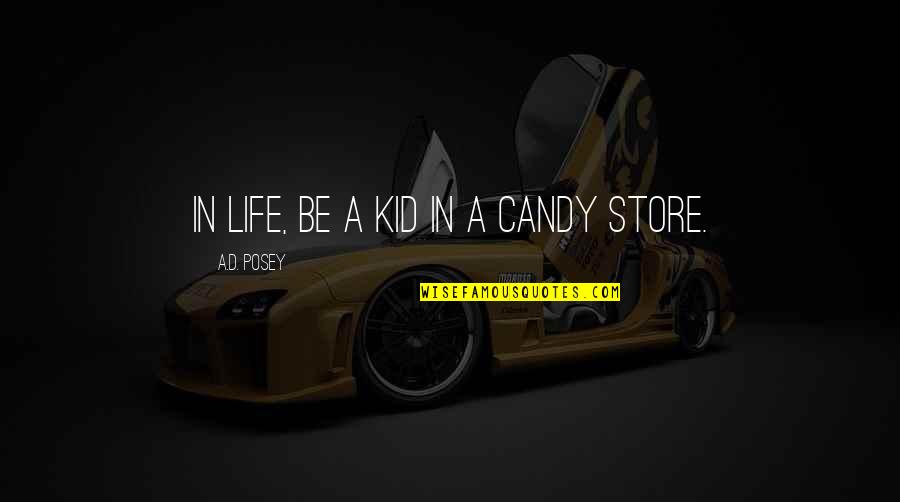 Inspirational Candy Quotes By A.D. Posey: In life, be a kid in a candy Inspirational Candy Quotes By A.D. Posey: In life, be a kid in a candy