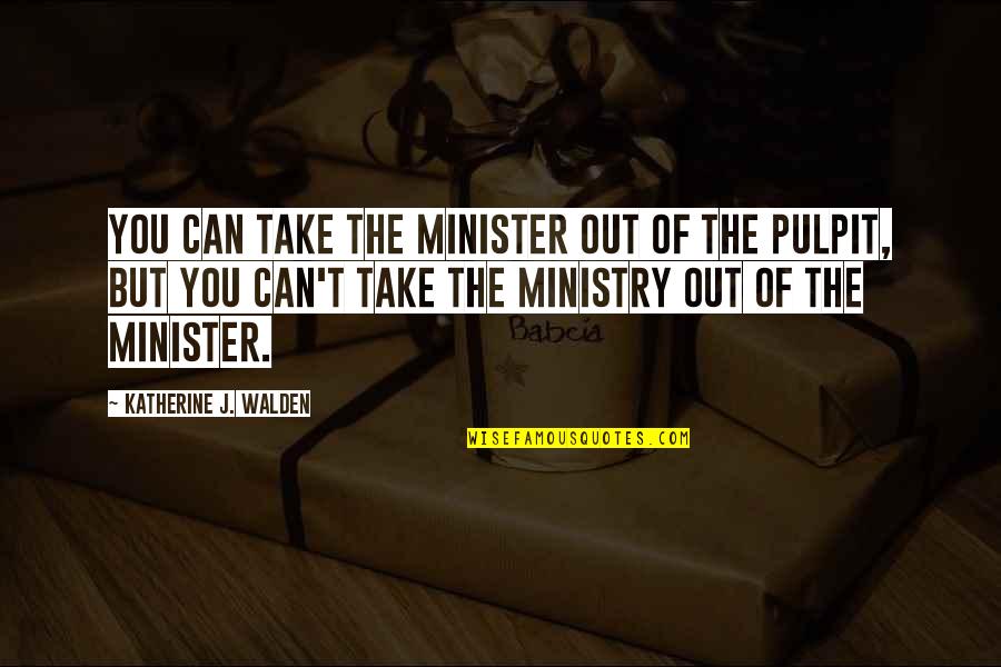 Inspirational Carpentry Quotes By Katherine J. Walden: You can take the minister out of the Inspirational Carpentry Quotes By Katherine J. Walden: You can take the minister out of the
