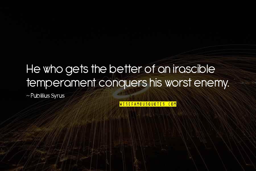 Inspirational Carpentry Quotes By Publilius Syrus: He who gets the better of an irascible