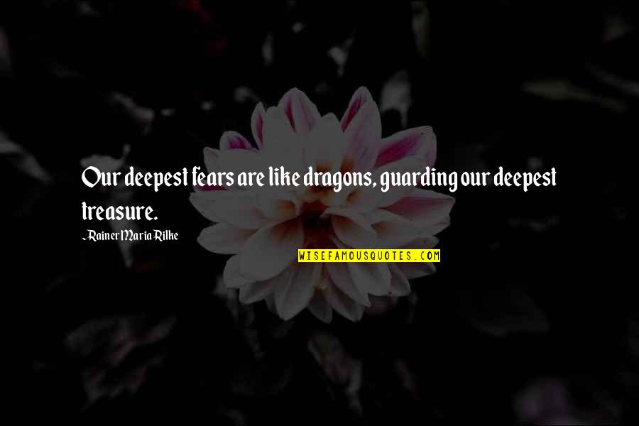 Inspirational Carpentry Quotes By Rainer Maria Rilke: Our deepest fears are like dragons, guarding our Inspirational Carpentry Quotes By Rainer Maria Rilke: Our deepest fears are like dragons, guarding our