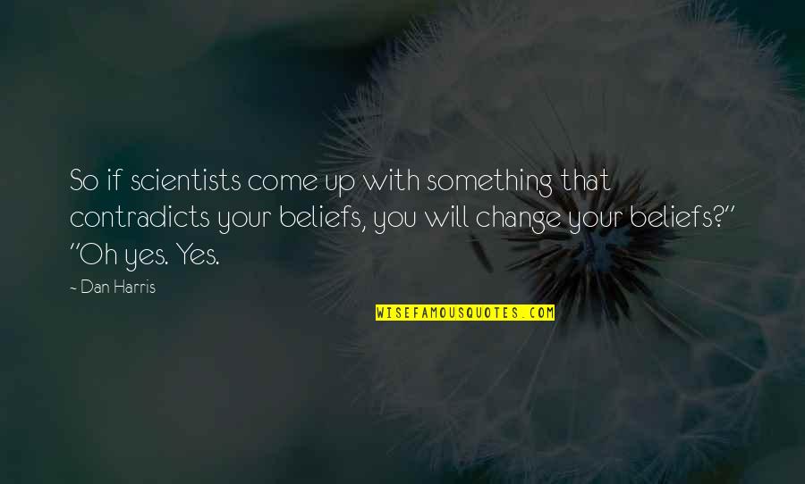 Inspirational Cat Quote Quotes By Dan Harris: So if scientists come up with something that Inspirational Cat Quote Quotes By Dan Harris: So if scientists come up with something that