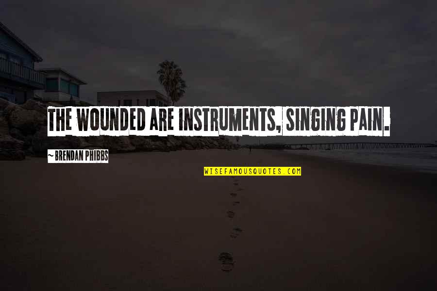 Inspirational Caution Quotes By Brendan Phibbs: The wounded are instruments, singing pain.