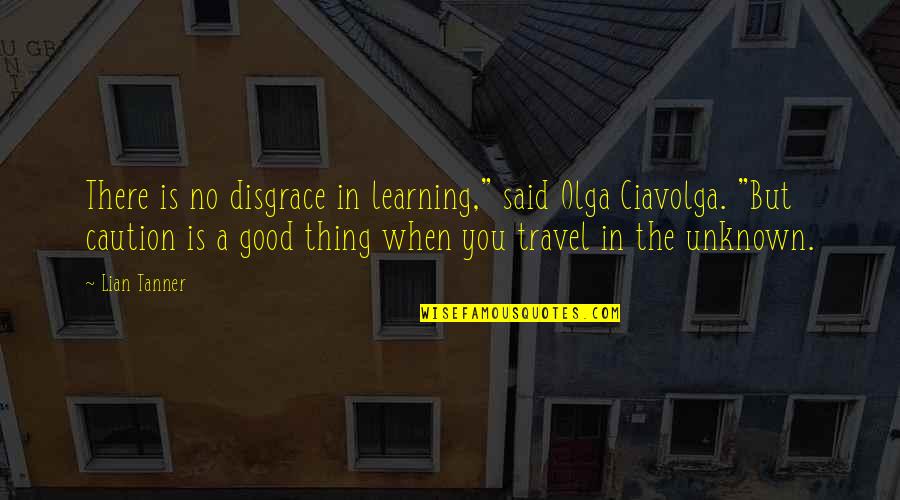 Inspirational Caution Quotes By Lian Tanner: There is no disgrace in learning," said Olga