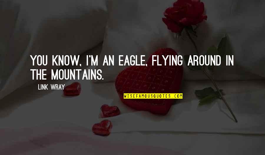Inspirational Caution Quotes By Link Wray: You know, I'm an eagle, flying around in