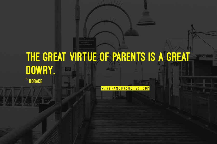 Inspirational Celestial Quotes By Horace: The great virtue of parents is a great