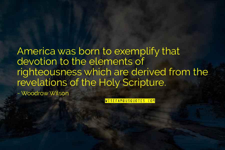 Inspirational Celestial Quotes By Woodrow Wilson: America was born to exemplify that devotion to