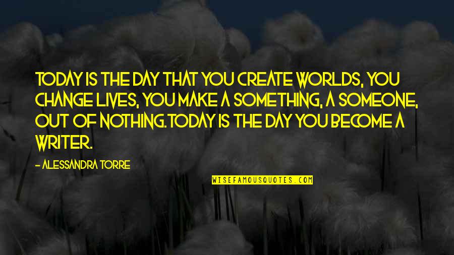 Inspirational Change Quote Quotes By Alessandra Torre: Today is the day that you create worlds,