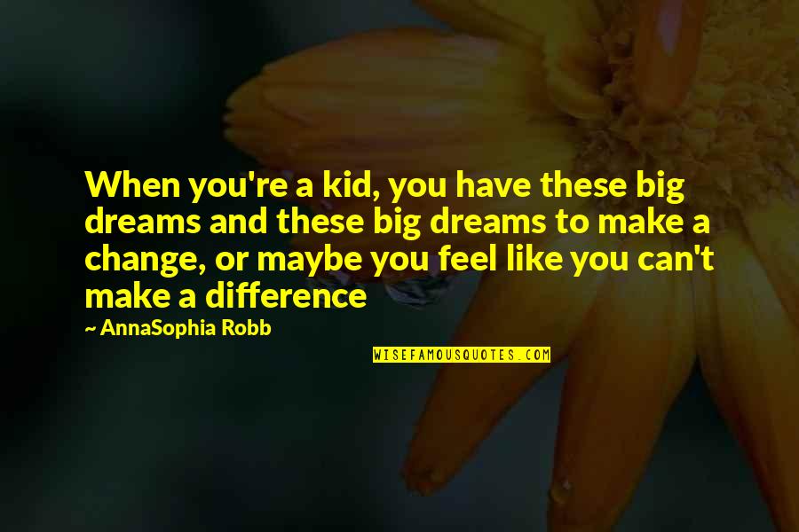 Inspirational Change Quote Quotes By AnnaSophia Robb: When you're a kid, you have these big
