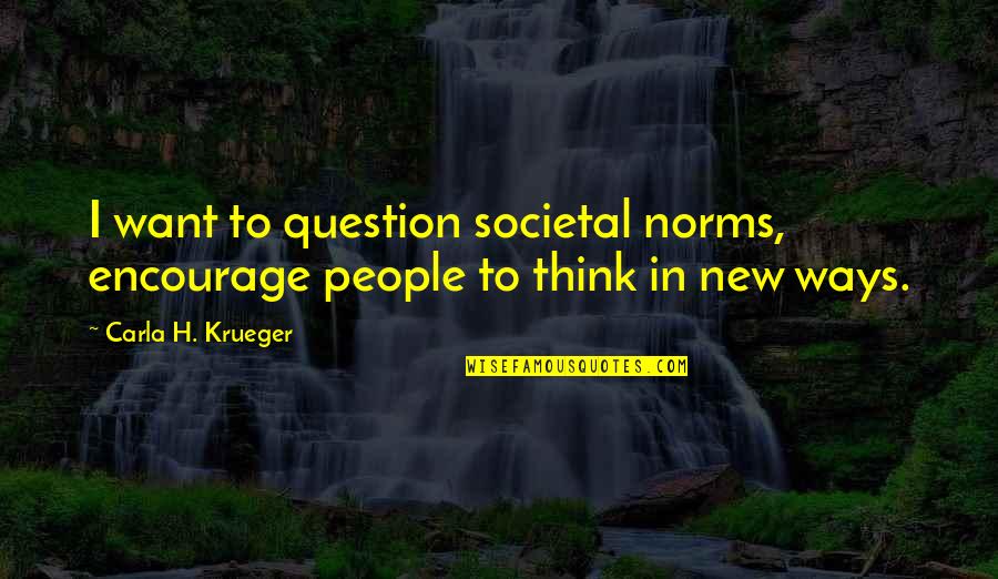 Inspirational Change Quote Quotes By Carla H. Krueger: I want to question societal norms, encourage people