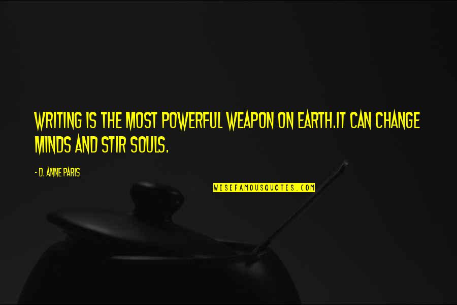 Inspirational Change Quote Quotes By D. Anne Paris: Writing is the most powerful weapon on earth.It