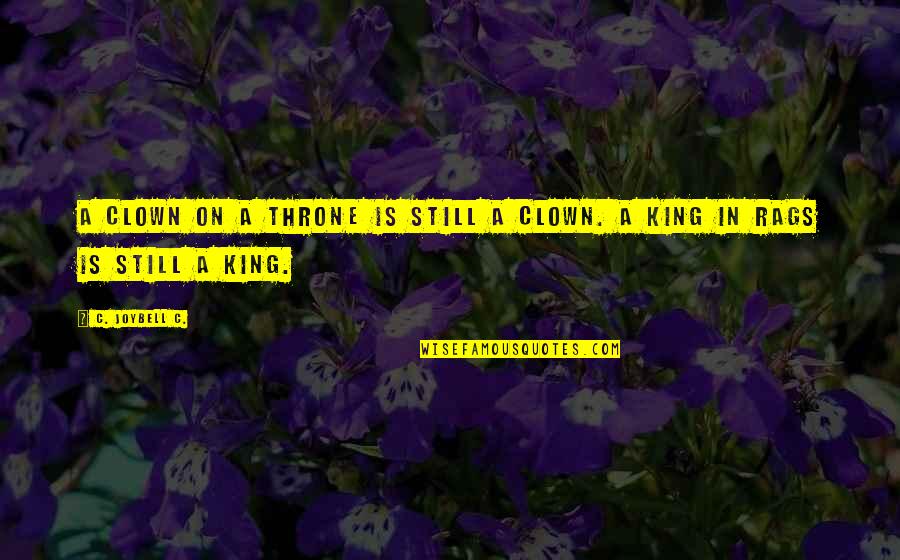 Inspirational Character Quotes By C. JoyBell C.: A clown on a throne is still a