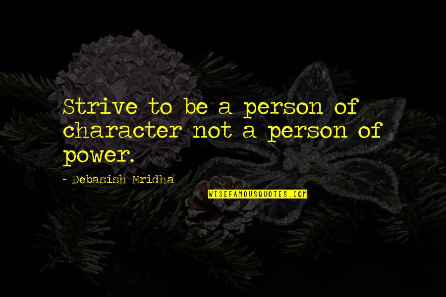 Inspirational Character Quotes By Debasish Mridha: Strive to be a person of character not Inspirational Character Quotes By Debasish Mridha: Strive to be a person of character not