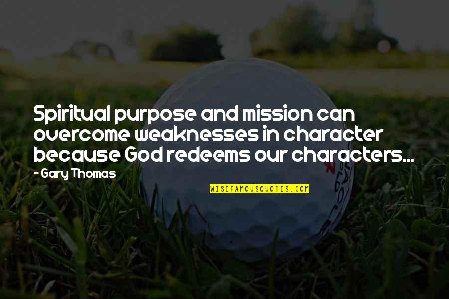 Inspirational Character Quotes By Gary Thomas: Spiritual purpose and mission can overcome weaknesses in Inspirational Character Quotes By Gary Thomas: Spiritual purpose and mission can overcome weaknesses in