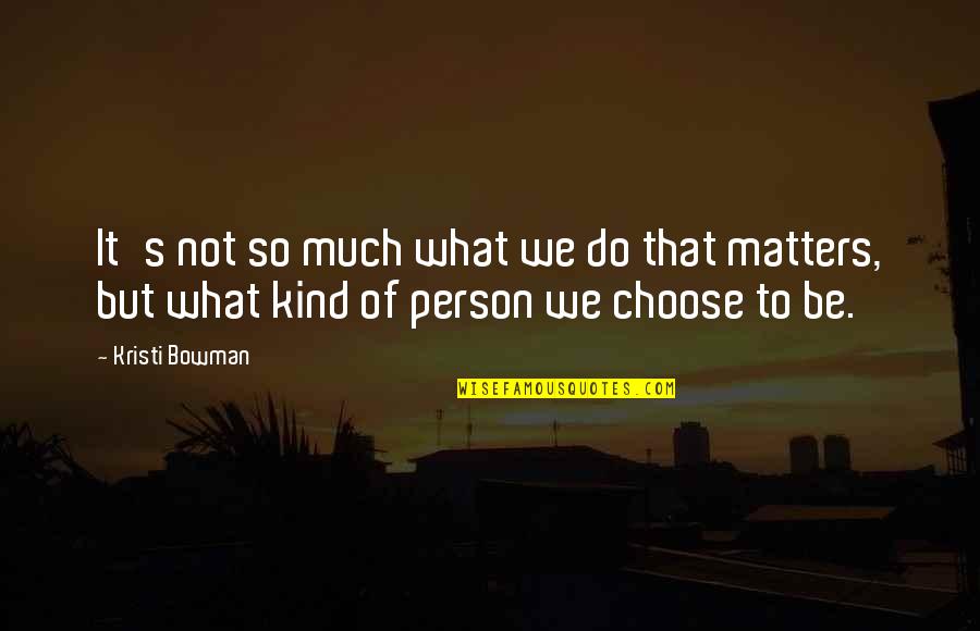 Inspirational Character Quotes By Kristi Bowman: It's not so much what we do that