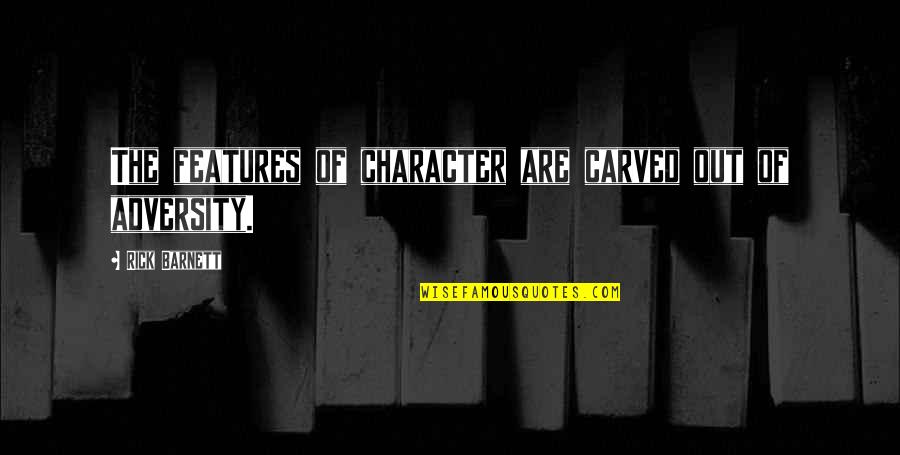 Inspirational Character Quotes By Rick Barnett: The features of character are carved out of Inspirational Character Quotes By Rick Barnett: The features of character are carved out of