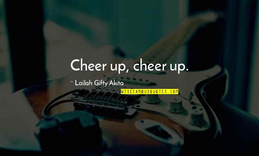 Inspirational Cheer Quotes By Lailah Gifty Akita: Cheer up, cheer up.