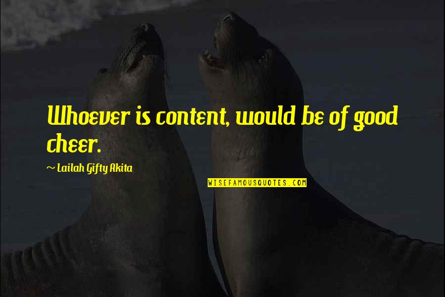 Inspirational Cheer Quotes By Lailah Gifty Akita: Whoever is content, would be of good cheer.