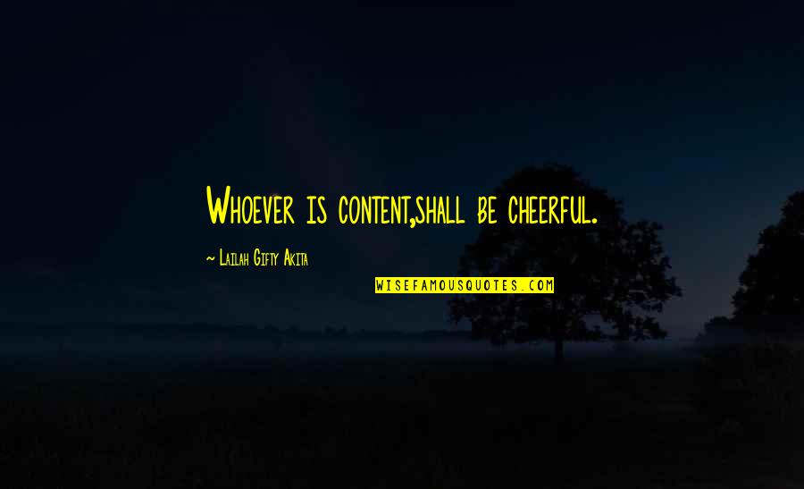 Inspirational Cheerful Quotes By Lailah Gifty Akita: Whoever is content,shall be cheerful. Inspirational Cheerful Quotes By Lailah Gifty Akita: Whoever is content,shall be cheerful.