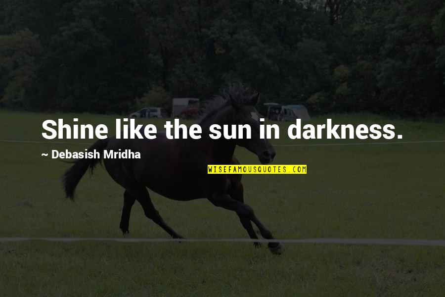 Inspirational Cheetah Quotes By Debasish Mridha: Shine like the sun in darkness.