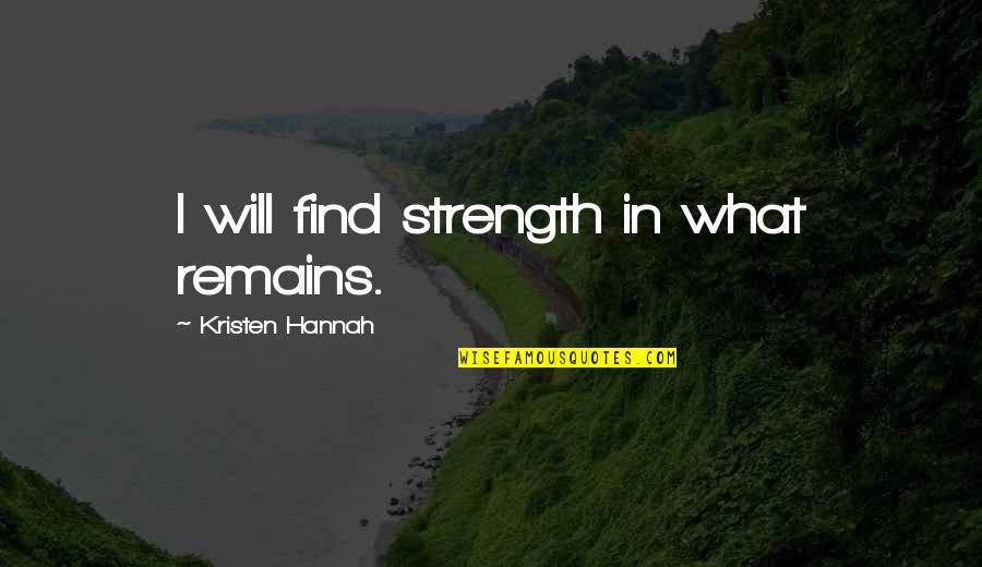 Inspirational Chemo Quotes By Kristen Hannah: I will find strength in what remains. Inspirational Chemo Quotes By Kristen Hannah: I will find strength in what remains.