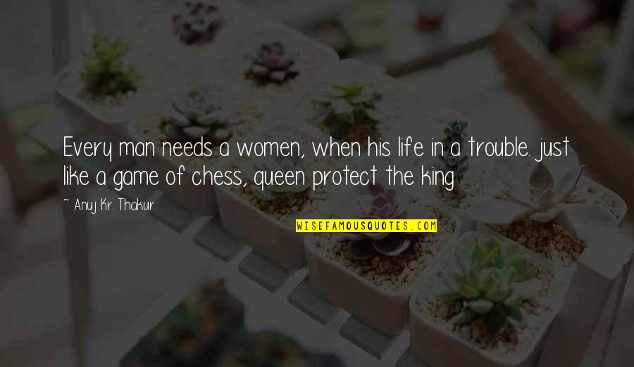 Inspirational Chess Quotes By Anuj Kr. Thakur: Every man needs a women, when his life