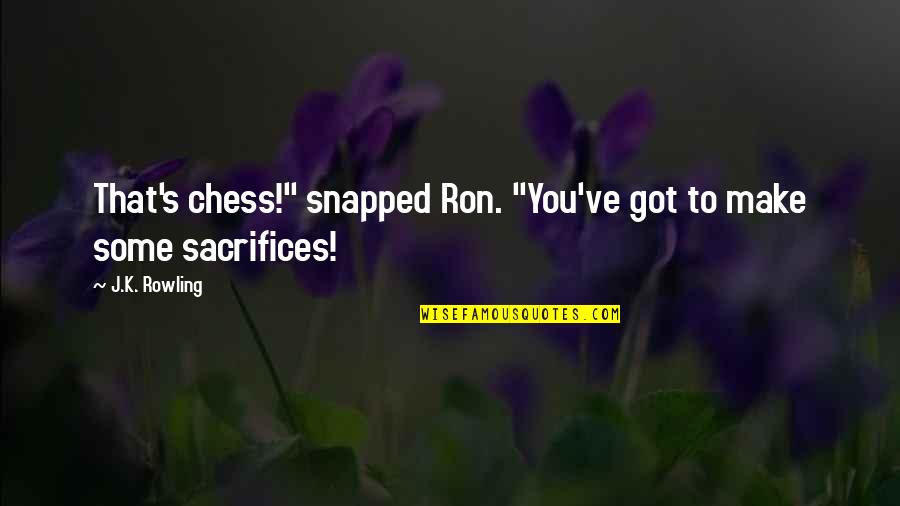 Inspirational Chess Quotes By J.K. Rowling: That's chess!" snapped Ron. "You've got to make