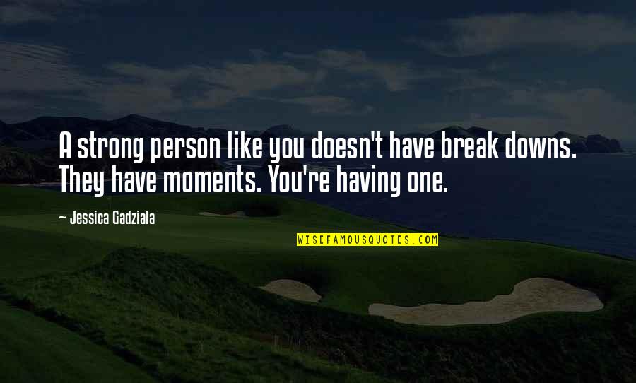 Inspirational Child Welfare Quotes By Jessica Gadziala: A strong person like you doesn't have break