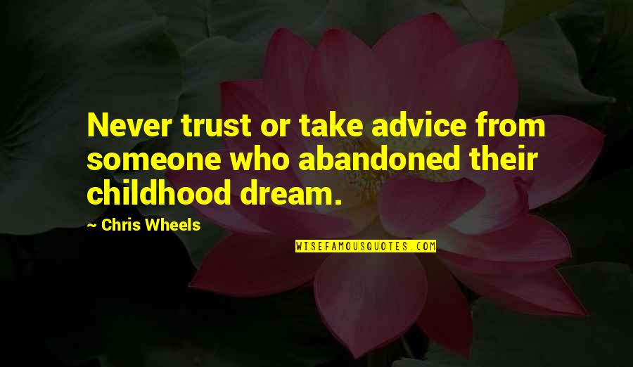 Inspirational Childhood Quotes By Chris Wheels: Never trust or take advice from someone who