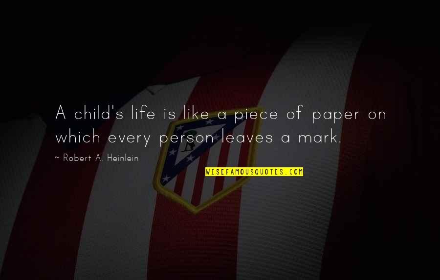 Inspirational Children's Quotes By Robert A. Heinlein: A child's life is like a piece of