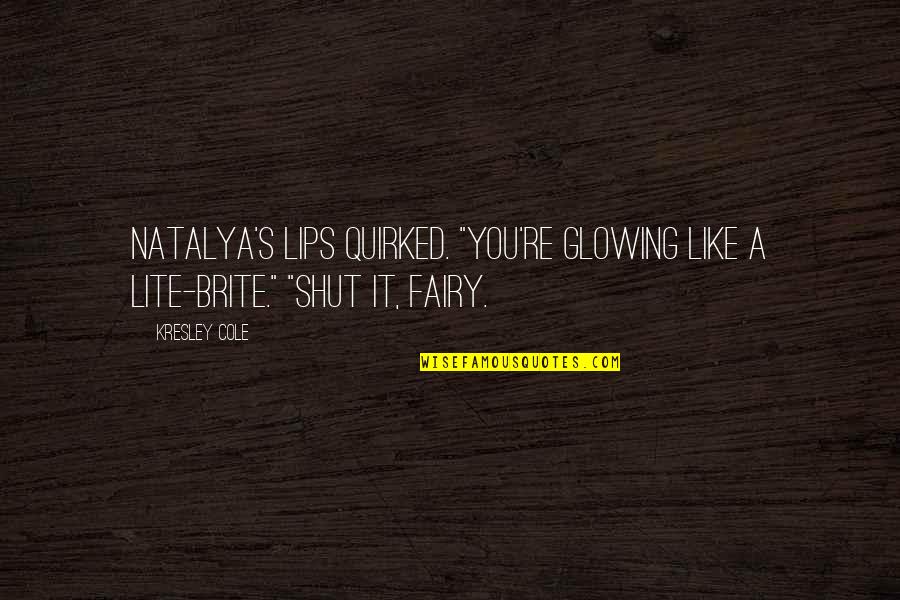 Inspirational Christian Dance Quotes By Kresley Cole: Natalya's lips quirked. "You're glowing like a Lite-Brite."