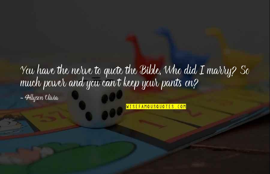 Inspirational Christian Marriage Quotes By Allyson Olivia: You have the nerve to quote the Bible. Inspirational Christian Marriage Quotes By Allyson Olivia: You have the nerve to quote the Bible.