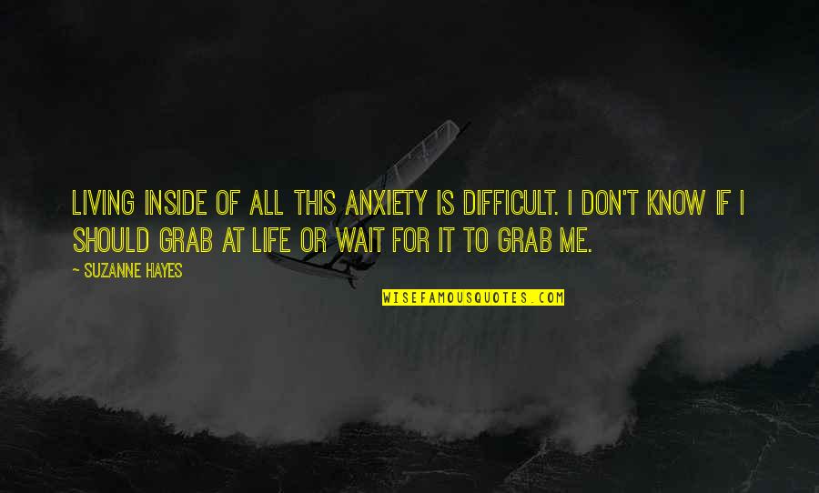 Inspirational Christian Short Quotes By Suzanne Hayes: Living inside of all this anxiety is difficult. Inspirational Christian Short Quotes By Suzanne Hayes: Living inside of all this anxiety is difficult.