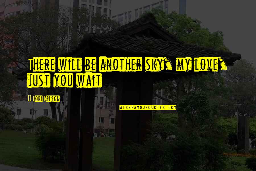 Inspirational Chronic Illness Quotes By Lori Nelson: There will be another sky, my love, just