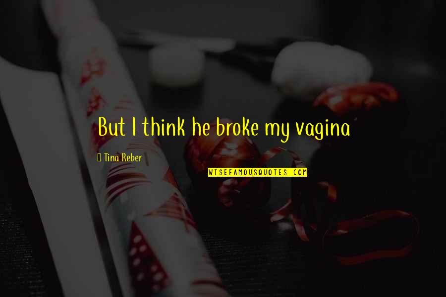 Inspirational Chronic Illness Quotes By Tina Reber: But I think he broke my vagina