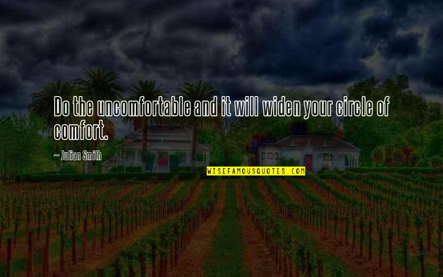 Inspirational Circles Quotes By Julian Smith: Do the uncomfortable and it will widen your