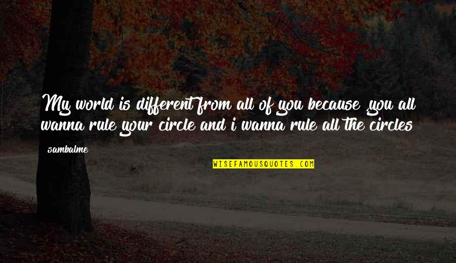 Inspirational Circles Quotes By Sambalme: My world is different from all of you