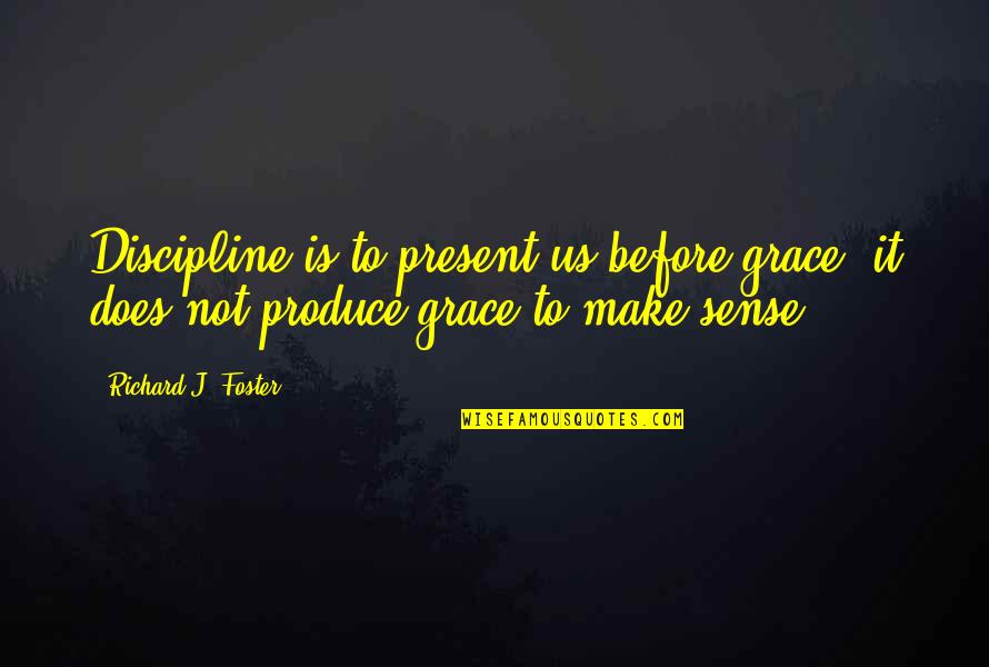 Inspirational Clan Quotes By Richard J. Foster: Discipline is to present us before grace, it