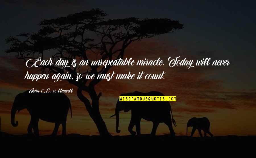 Inspirational Clarinet Quotes By John C. Maxwell: Each day is an unrepeatable miracle. Today will