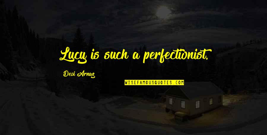 Inspirational Cliffs Quotes By Desi Arnaz: Lucy is such a perfectionist.