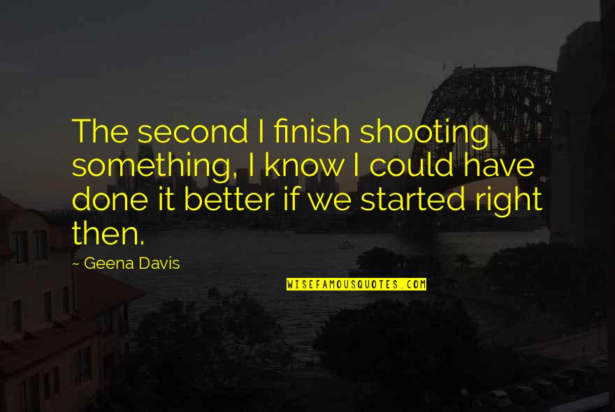Inspirational Cliques Quotes By Geena Davis: The second I finish shooting something, I know Inspirational Cliques Quotes By Geena Davis: The second I finish shooting something, I know