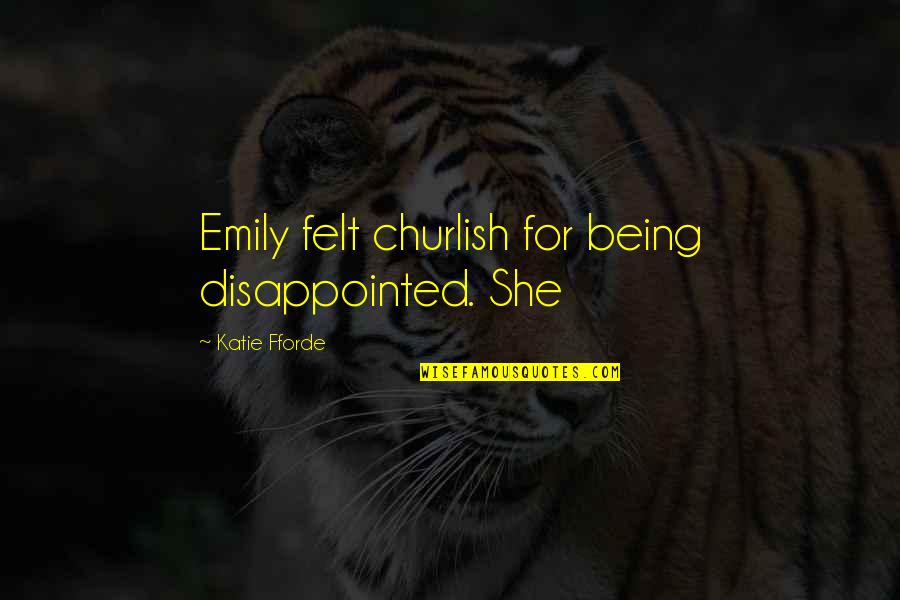 Inspirational Coach Carter Quotes By Katie Fforde: Emily felt churlish for being disappointed. She