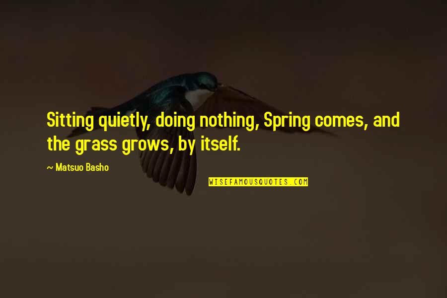 Inspirational Coach Carter Quotes By Matsuo Basho: Sitting quietly, doing nothing, Spring comes, and the