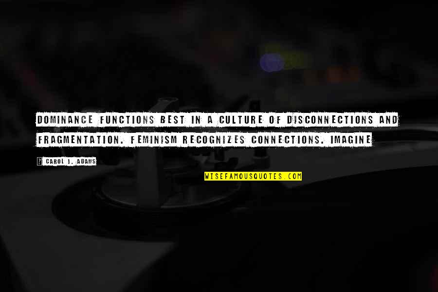 Inspirational Colour Quotes By Carol J. Adams: Dominance functions best in a culture of disconnections Inspirational Colour Quotes By Carol J. Adams: Dominance functions best in a culture of disconnections