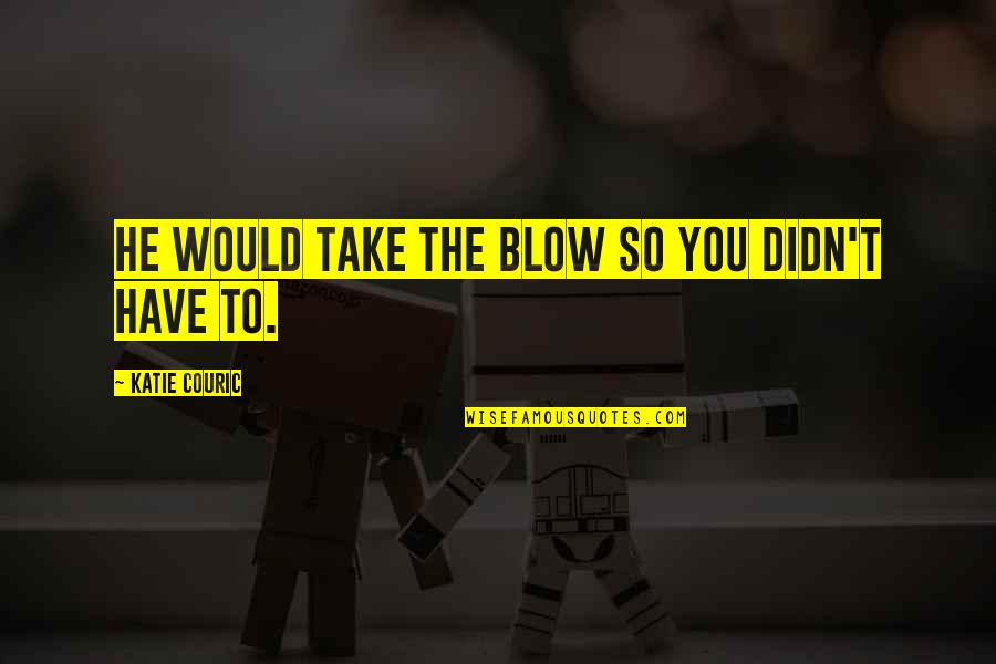 Inspirational Colour Quotes By Katie Couric: He would take the blow so you didn't Inspirational Colour Quotes By Katie Couric: He would take the blow so you didn't