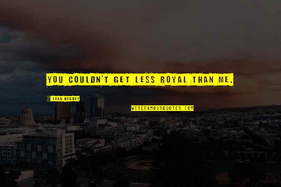 Inspirational Colours Quotes By Lena Headey: You couldn't get less royal than me. Inspirational Colours Quotes By Lena Headey: You couldn't get less royal than me.