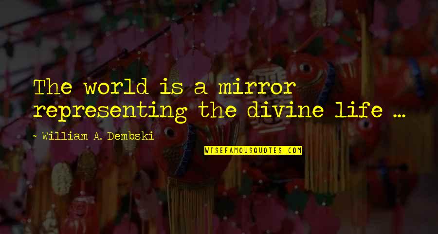 Inspirational Comeback Quotes By William A. Dembski: The world is a mirror representing the divine