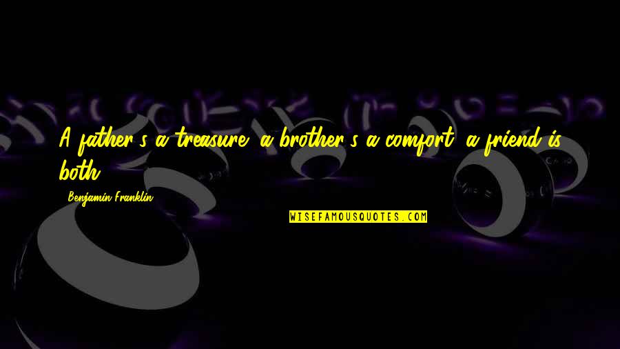 Inspirational Comfort Quotes By Benjamin Franklin: A father's a treasure; a brother's a comfort; Inspirational Comfort Quotes By Benjamin Franklin: A father's a treasure; a brother's a comfort;